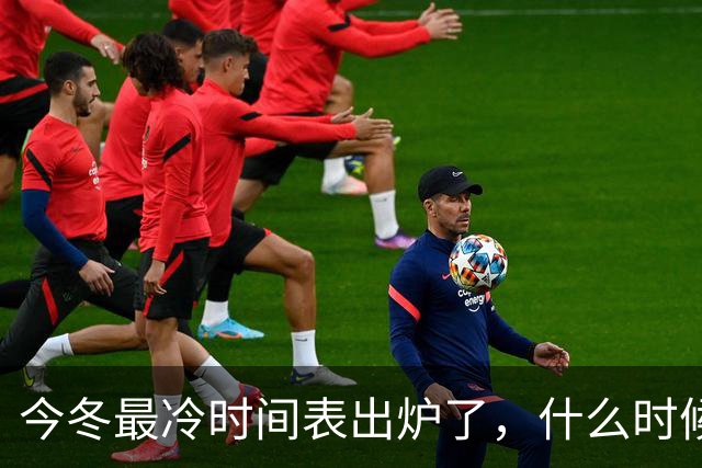 今冬最冷时间表出炉了，什么时候最冷？2027年春节很冷吗？早看早安排