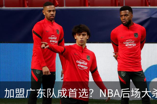 加盟广东队成首选？NBA后场大杀器或被挖走，比拉塞尔更强！‍