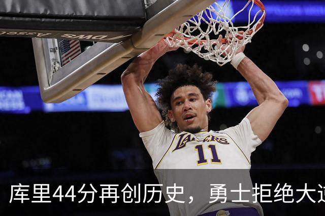 库里44分再创历史，勇士拒绝大逆转！11号秀三战83分，库明加尽力了