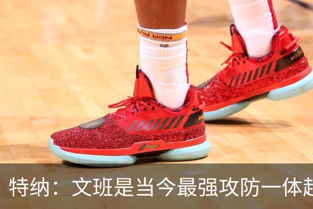 特纳：文班是当今最强攻防一体超巨 尼克·杨：还有杰伦·布朗