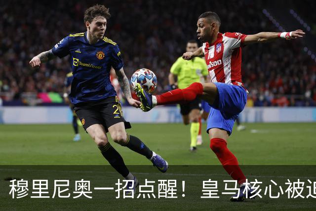 穆里尼奥一招点醒！皇马核心被迫转型！伯纳乌王牌该认清现实