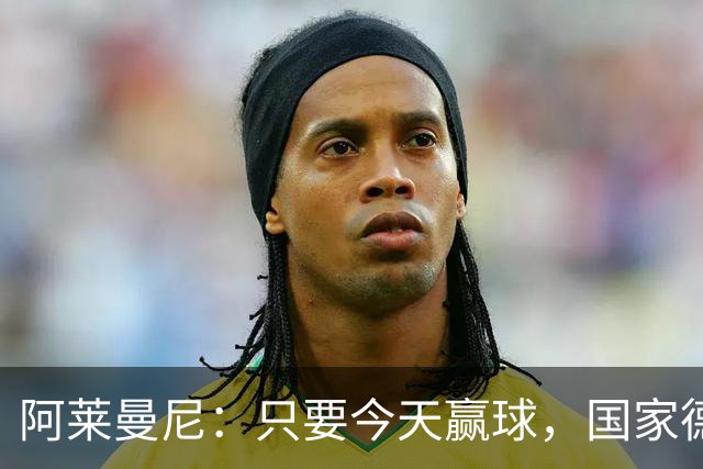 阿莱曼尼：只要今天赢球，国家德比无论什么结果对我们都是好事