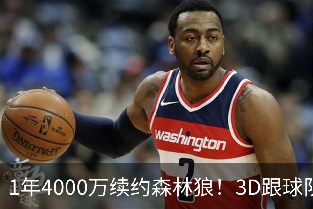1年4000万续约森林狼！3D跟球队要核心地位，三球沦为三当家不冤
