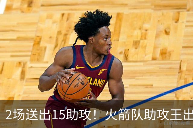 2场送出15助攻！火箭队助攻王出炉，比肩范乔丹，双核理顺进攻体系