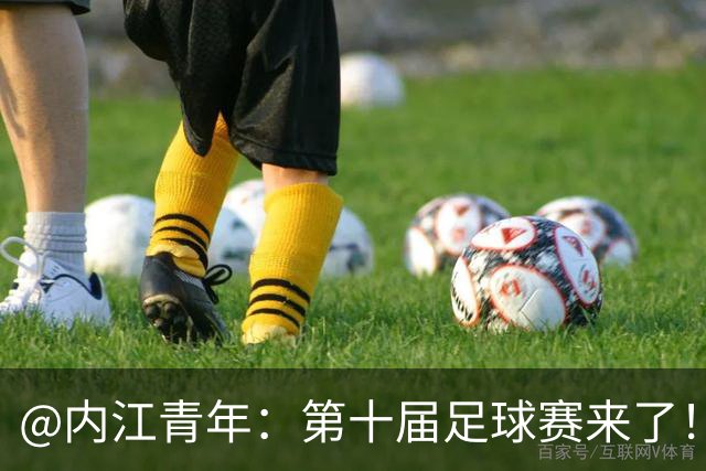 @内江青年：第十届足球赛来了！快召集搭子，组队上场，速来报名！