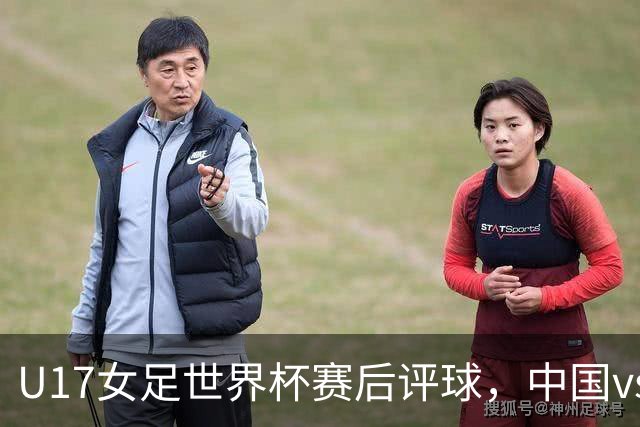 U17女足世界杯赛后评球，中国vs萨摩亚